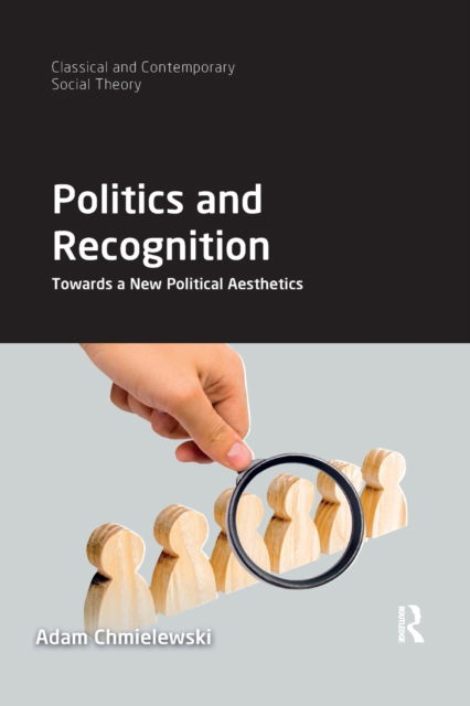 Cover for Chmielewski, Adam (University of Wroclaw, Poland) · Politics and Recognition: Towards a New Political Aesthetics - Classical and Contemporary Social Theory (Taschenbuch) (2021)