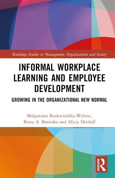 Cover for Malgorzata Rozkwitalska-Welenc · Informal Workplace Learning and Employee Development: Growing in the Organizational New Normal - Routledge Studies in Management, Organizations and Society (Hardcover Book) (2024)