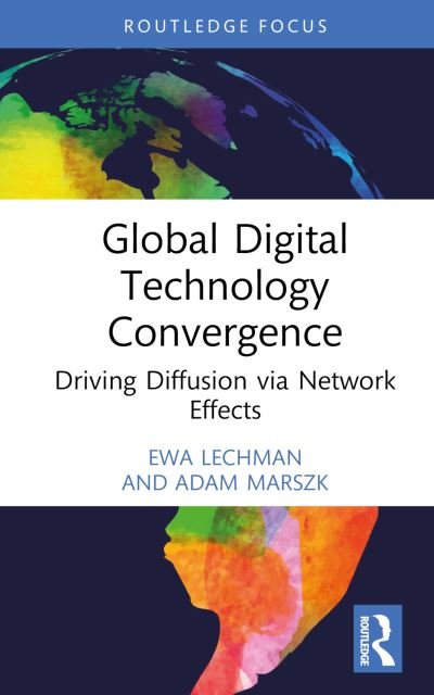 Cover for Lechman, Ewa (Gdansk Univ. of Tech., Poland) · Global Digital Technology Convergence: Driving Diffusion via Network Effects - Routledge Focus on Business and Management (Hardcover Book) (2024)