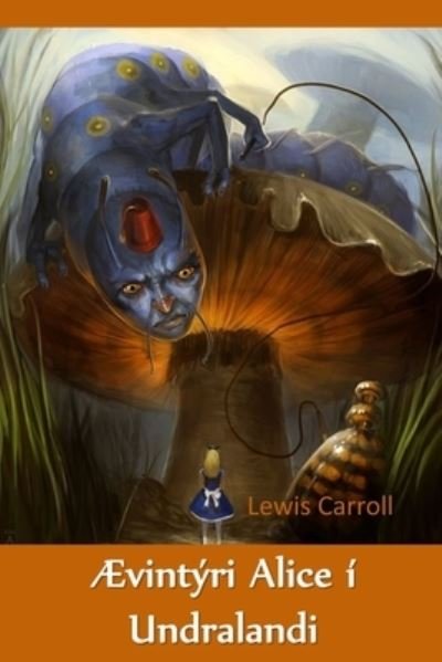 Ævintýri Alice í Undralandi : Alice's Adventures in Wonderland, Icelandic edition - Lewis Carroll - Bücher - Gyrfalcon Books - 9781034844754 - 14. Juli 2021