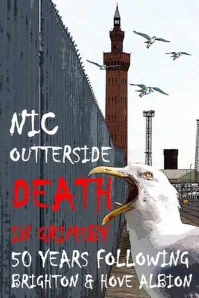 Cover for Nic Outterside · Death in Grimsby: 50 Years Following Brighton &amp; Hove Albion (Taschenbuch) (2019)