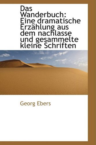 Cover for Georg Ebers · Das Wanderbuch: Eine Dramatische Erzählung Aus Dem Nachlasse Und Gesammelte Kleine Schriften (Hardcover Book) [German edition] (2009)