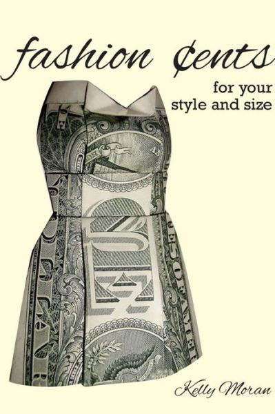 Fashion Cents for Your Style and Size - Kelly Moran - Books - Lulu.com - 9781105687754 - April 20, 2012