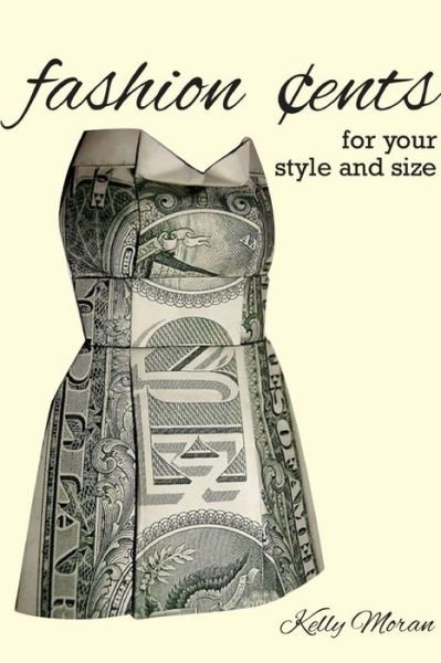 Fashion Cents for Your Style and Size - Kelly Moran - Bøger - Lulu.com - 9781105687754 - 20. april 2012