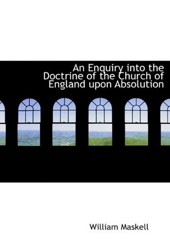An Enquiry Into the Doctrine of the Church of England Upon Absolution - William Maskell - Livros - BiblioLife - 9781116775754 - 10 de novembro de 2009