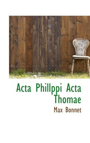 Cover for Max Bonnet · Acta Phillppi Acta Thomae (Paperback Book) [Ancient Greek edition] (2009)