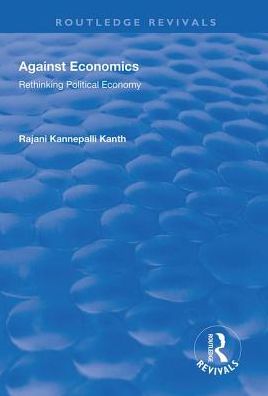 Cover for Rajani Kannepalli Kanth · Against Economics: Rethinking Political Economy - Routledge Revivals (Hardcover Book) (2018)