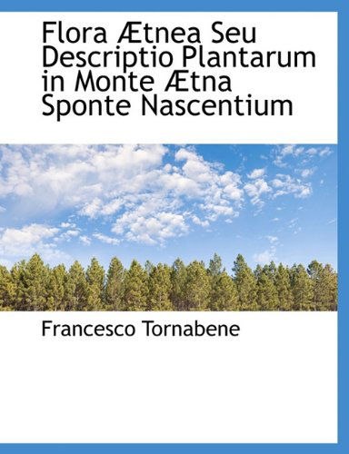 Cover for Francesco Tornabene · Flora Ætnea Seu Descriptio Plantarum in Monte Ætna Sponte Nascentium (Paperback Book) [Latin edition] (2010)