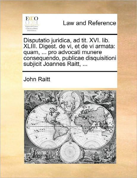 Cover for John Raitt · Disputatio Juridica, Ad Tit. Xvi. Lib. Xliii. Digest. De Vi, et De Vi Armata: Quam, ... Pro Advocati Munere Consequendo, Publicae Disquisitioni Subjic (Pocketbok) (2010)