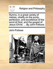 Cover for John Fellows · Hymns, in a Great Variety of Metres, Chiefly on the Purity, Perfection, and Excellence of the Word of God, and the Gospel of Jesus Christ. ... by John (Paperback Book) (2010)