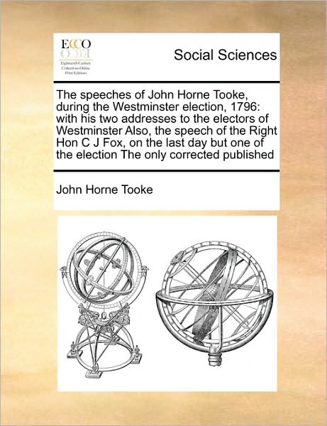 Cover for John Horne Tooke · The Speeches of John Horne Tooke, During the Westminster Election, 1796: with His Two Addresses to the Electors of Westminster Also, the Speech of the Rig (Paperback Book) (2010)