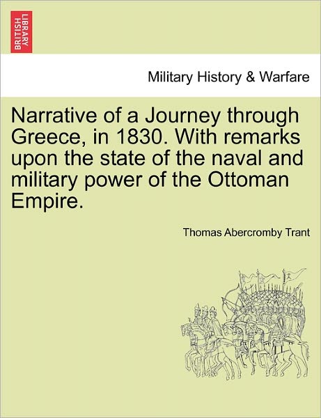 Cover for Thomas Abercromby Trant · Narrative of a Journey Through Greece, in 1830. with Remarks Upon the State of the Naval and Military Power of the Ottoman Empire. (Paperback Book) (2011)