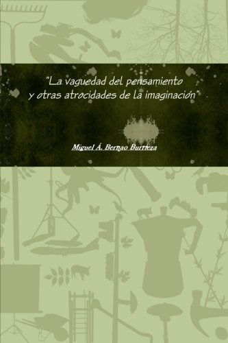 Cover for Miguel Ángel Bernao Burrieza · La Vaguedad Del Pensamiento Y Otras Atrocidades De La Imaginación (Paperback Book) [Spanish edition] (2013)