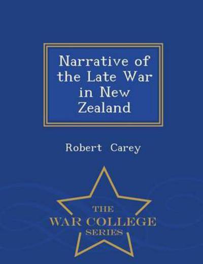 Cover for Robert Carey · Narrative of the Late War in New Zealand - War College Series (Paperback Book) (2015)