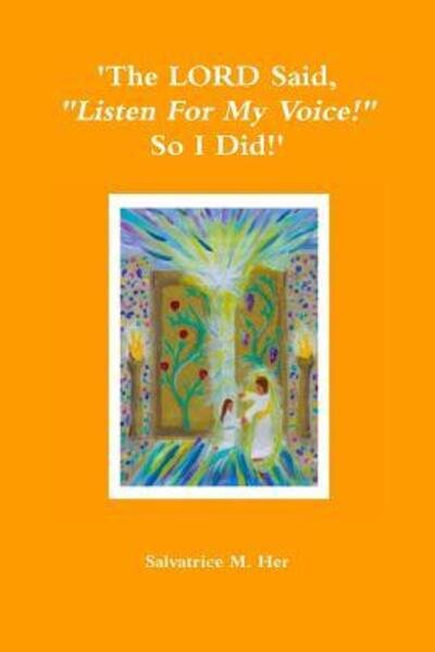 'The LORD Said, "Listen For My Voice!" So I Did!' - Salvatrice M. Her - Livros - Lulu.com - 9781304185754 - 30 de junho de 2013
