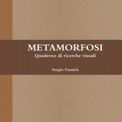 Cover for Sergio Fumich · Metamorfosi. Quaderno Di Ricerche Visuali (Pocketbok) (2017)