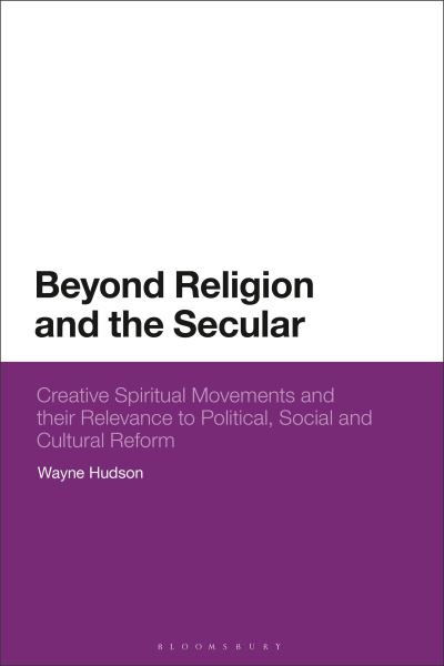 Hudson, Wayne (Charles Sturt University, Australia) · Beyond Religion and the Secular: Creative Spiritual Movements and their Relevance to Political, Social and Cultural Reform (Paperback Book) (2024)