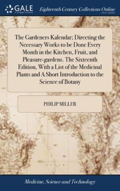 Cover for Philip Miller · The Gardeners Kalendar; Directing the Necessary Works to Be Done Every Month in the Kitchen, Fruit, and Pleasure-Gardens. the Sixteenth Edition, with ... a Short Introduction to the Science of Botany (Hardcover Book) (2018)