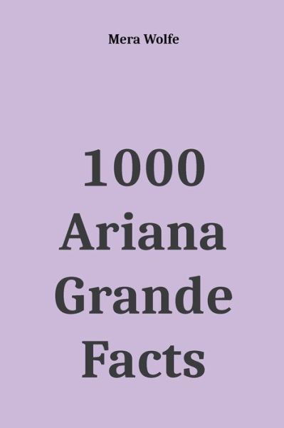 1000 Ariana Grande Facts - Mera Wolfe - Böcker - Mera Wolfe - 9781393646754 - 30 november 2020