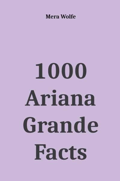 Cover for Mera Wolfe · 1000 Ariana Grande Facts (Paperback Bog) (2020)