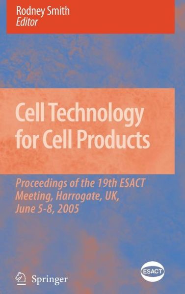 Cover for European Society of Animal Cell Technology · Cell Technology for Cell Products: Proceedings of the 19th ESACT Meeting, Harrogate, UK, June 5-8, 2005 - ESACT Proceedings (Hardcover Book) [2007 edition] (2007)