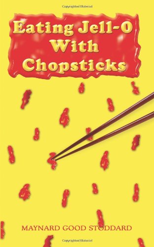 Eating Jell-o with Chopsticks - Maynard Good Stoddard - Books - AuthorHouse - 9781403341754 - February 4, 2003