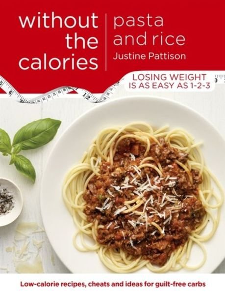 Cover for Justine Pattison · Pasta and Rice Without the Calories (Taschenbuch) (2016)