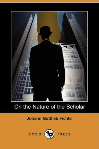 Cover for Johann Gottlieb Fichte · On the Nature of the Scholar (Dodo Press) (Paperback Book) (2009)