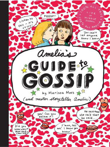 Cover for Marissa Moss · Amelia's Guide to Gossip: the Good, the Bad, and the Ugly (Hardcover Book) (2006)