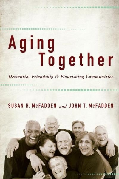 Cover for McFadden, Susan H. (Professor Emerita, University of Wisconsin Oshkosh) · Aging Together: Dementia, Friendship, and Flourishing Communities (Paperback Bog) (2014)