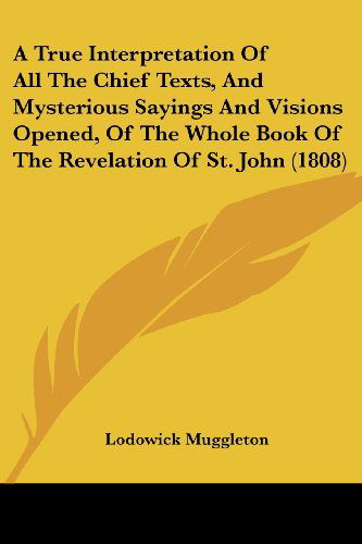 Cover for Lodowick Muggleton · A True Interpretation of All the Chief Texts, and Mysterious Sayings and Visions Opened, of the Whole Book of the Revelation of St. John (1808) (Paperback Book) (2008)