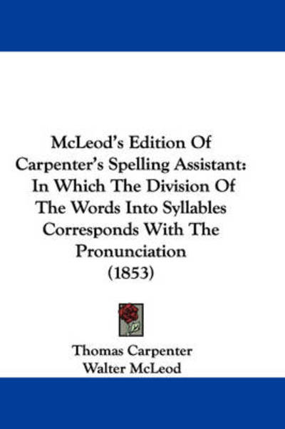 Cover for Thomas Carpenter · Mcleod's Edition of Carpenter's Spelling Assistant: in Which the Division of the Words into Syllables Corresponds with the Pronunciation (1853) (Paperback Book) (2008)