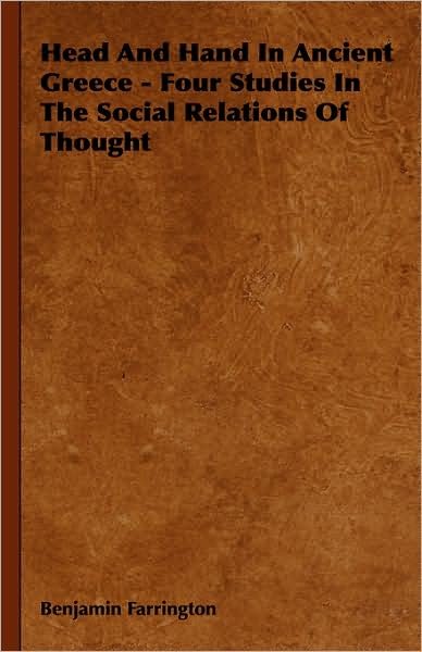 Cover for Benjamin Farrington · Head and Hand in Ancient Greece - Four Studies in the Social Relations of Thought (Innbunden bok) (2008)