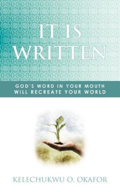 Cover for Kelechukwu O Okafor · It is Written: God's Word in Your Mouth Will Recreate Your World (Paperback Book) (2011)