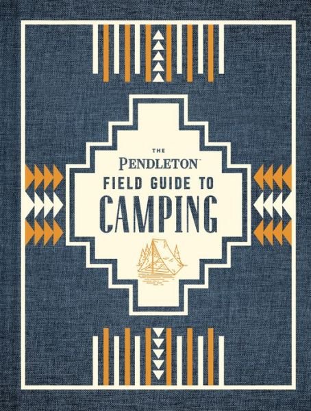 Cover for Pendleton Woolen Mills · The Pendleton Field Guide to Camping (Inbunden Bok) (2020)