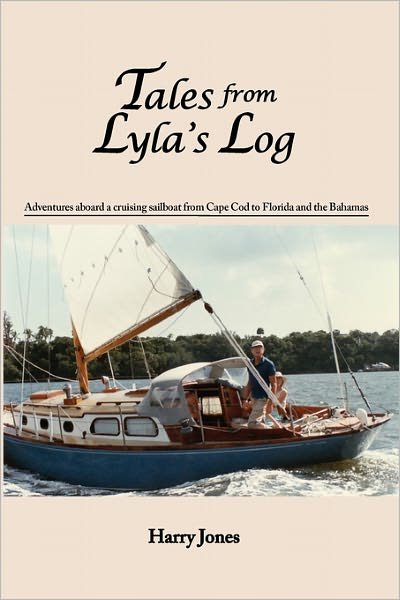 Tales from Lyla's Log: Adventures Aboard a Cruising Sailboat from Cape Cod to Florida and the Bahamas - Harry Jones - Bøger - Createspace - 9781453768754 - 14. august 2010