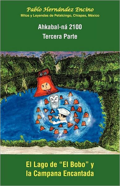 Cover for Pablo Hernández Encino · Ahkabal-ná 2100. Tercera Parte: Mitos Y Leyendas De Petalcingo, Chiapas, México (Paperback Book) [Spanish edition] (2012)