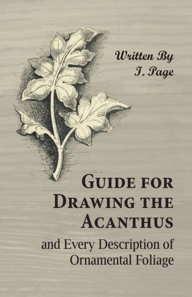 Cover for I Page · Guide for Drawing the Acanthus, and Every Description of Ornamental Foliage (Paperback Bog) (2016)