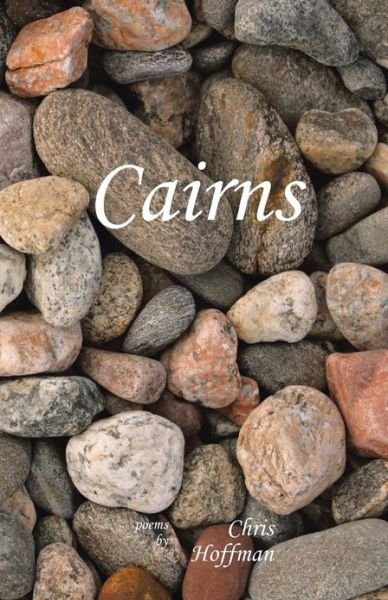 Cairns: Poems by Chris Hoffman - Chris Hoffman - Bøker - iUniverse - 9781475986754 - 1. mai 2013