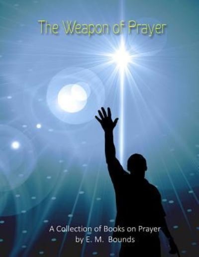 Cover for E M Bounds · The Weapon of Prayer: a Collection of Books on Prayer by E. M. Bounds (Paperback Book) (2013)