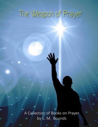 Cover for E M Bounds · The Weapon of Prayer: a Collection of Books on Prayer by E. M. Bounds (Pocketbok) (2013)