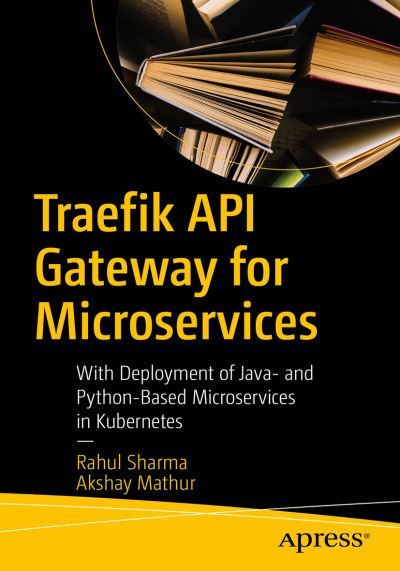 Cover for Rahul Sharma · Traefik API Gateway for Microservices: With Java and Python Microservices Deployed in Kubernetes (Paperback Book) [1st edition] (2020)