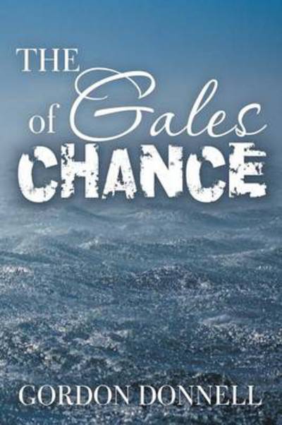 The Gales of Chance - Gordon Donnell - Books - iUniverse - 9781491713754 - November 5, 2013