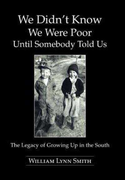Cover for William Lynn Smith · We Didn't Know We Were Poor Until Somebody Told Us: the Legacy of Growing Up in the South (Hardcover bog) (2013)