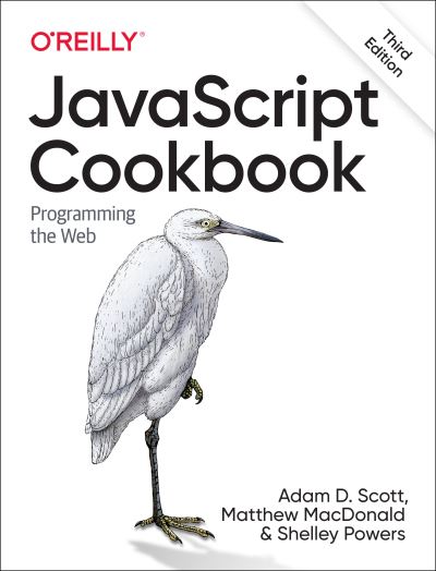 JavaScript Cookbook: Programming the Web - Adam Scott - Books - O'Reilly Media - 9781492055754 - July 31, 2021