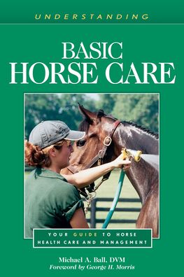 Understanding Basic Horse Care: Your Guide to Horse Health Care and Management - Michael A. Ball - Books - Eclipse Press - 9781493074754 - June 1, 2023