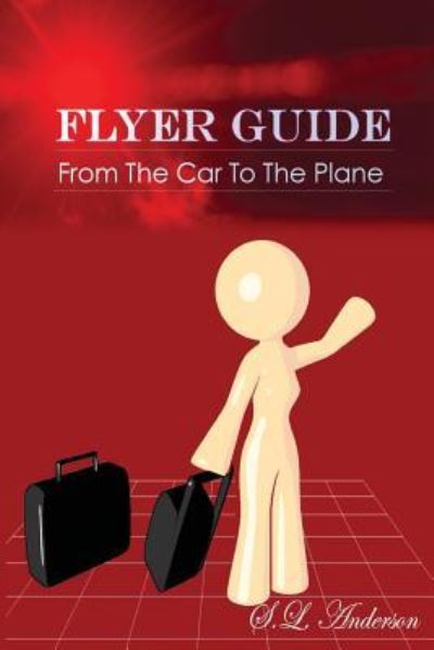 Cover for S L Anderson · Flyer Guide: from the Car to the Plane (Paperback Book) (2013)