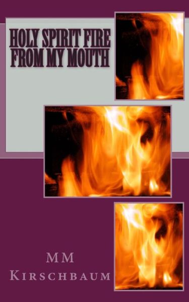 Cover for M M Kirschbaum · Holy Spirit Fire from My Mouth (Paperback Book) (2013)