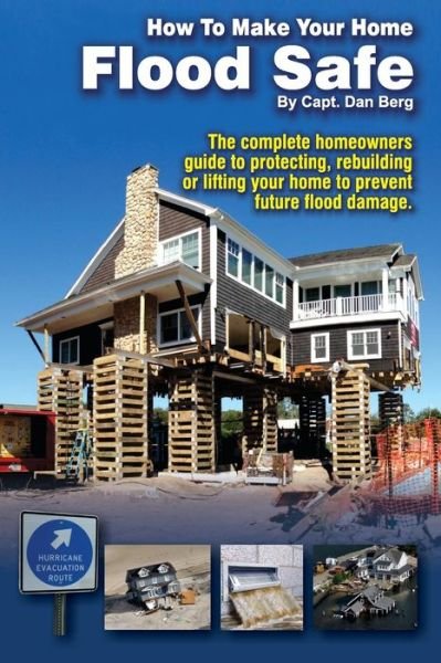 Cover for Capt Dan Berg · How to Make Your Home Flood Safe: the Complete Homeowners Guide to Protecting, Rebuilding Pr Lifting Your Home to Prevent Future Flood Damage (Pocketbok) (2014)