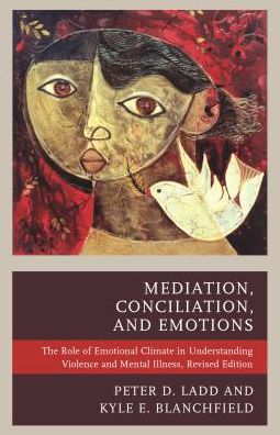 Cover for Peter D. Ladd · Mediation, Conciliation, and Emotions: The Role of Emotional Climate in Understanding Violence and Mental Illness (Hardcover Book) [Revised edition] (2016)